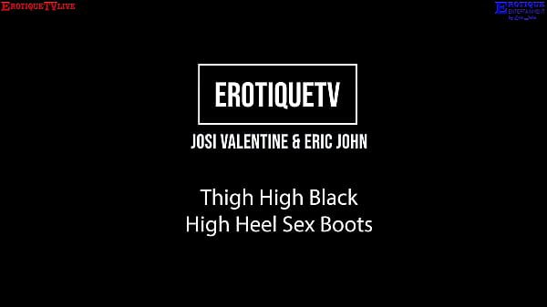 Erotique Entertainment – JOSI VALENTINE thigh high black high heel sex boots ERIC JOHN ErotiqueTVLive